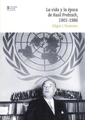 Cover: La vida y la &eacute;poca de Ra&uacute;l Prebisch, 1901-1986 - Marcial Pons SdH
