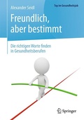 Cover: Freundlich, aber bestimmt - Die richtigen Worte finden in Gesundheitsberufen - Springer