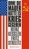 Cover: Ohne die Mauer h&auml;tte es Krieg gegeben - edition berolina