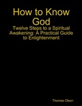 Cover: How to Know God - Twelve Steps to a Spiritual Awakening: A Practical Guide to Enlightenment - Lulu.com