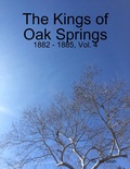 Cover: The Kings of Oak Springs: 1882 - 1885, Vol. 4 - Lulu.com