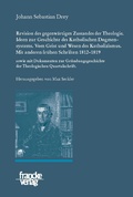 Cover: Johann Sebastian Drey: Revision des gegenw&auml;rtigen Zustandes der Theologie. Ideen zur Geschichte des Katholischen Dogmensystems. Vom Geist und Wesen des Katholicismus. - Narr Francke Attempto Verlag