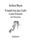 Cover: Fremd wie das Licht in den Tr&auml;umen der Menschen - Diaphanes