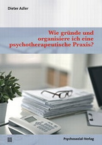 Abbildung von: Wie gründe und organisiere ich eine psychotherapeutische Praxis? - Psychosozial-Verlag