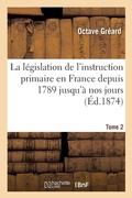 Cover: La Legislation de l'Instruction Primaire En France Depuis 1789 Jusqu'a Nos Jours: Recueil Tome 2 - Hachette Livre - Bnf