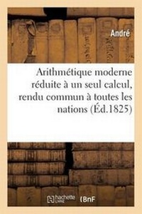 Enlarge image Cover: Arithmetique Moderne Reduite A Un Seul Calcul, Rendu Commun A Toutes Les Nations, - Hachette Livre - Bnf
