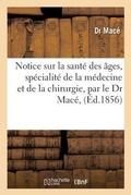 Cover: Notice Sur La Sante Des Ages, Specialite de la Medecine Et de la Chirurgie, Par Le Dr Mace, - Hachette Livre - Bnf