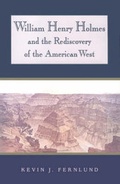 Cover: William Henry Holmes and the Rediscovery of the American West - University of New Mexico Press