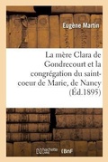 Cover: La Mere Clara de Gondrecourt Et La Congregation Du Saint-Coeur de Marie, de Nancy - Hachette Livre - Bnf
