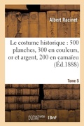Cover: Le Costume Historique: Cinq Cents Planches, Trois Cents En Couleurs, or Et Argent Tome 5 - Hachette Livre - Bnf