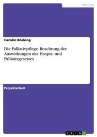 Abbildung von: Die Palliativpflege. Beachtung der Auswirkungen des Hospiz- und Palliativgesetzes - GRIN Verlag