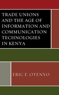 Cover: Trade Unions and the Age of Information and Communication Technologies in Kenya - Lexington Books