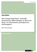 Cover: Die in Jesper Juuls Buch "Leitw&ouml;lfe" pr&auml;sentierten Hilfestellungen an Eltern im Sinne von Hurrelmanns partizipativem Erziehungsstil - GRIN Verlag