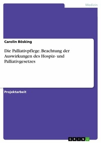 Abbildung von: Die Palliativpflege. Beachtung der Auswirkungen des Hospiz- und Palliativgesetzes - GRIN Verlag