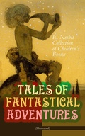 Cover: TALES OF FANTASTICAL ADVENTURES - E. Nesbit Collection of Children's Books (Illustrated) - e-artnow