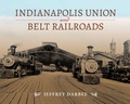 Cover: Indianapolis Union and Belt Railroads - Indiana University Press