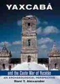 Cover: Yaxcaba and the Caste War of the Yucatan - University of New Mexico Press