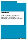 Cover: Mode und Medien. Die Rolle der Zeitschriften und Weblogs bei der Entstehung und Verbreitung von Trends - GRIN Verlag
