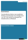 Cover: Vom kirchlichen Rektor zum staatlichen Direktor. Auswirkungen des Schulgesetzes von 1873 f&uuml;r Sachsen am Beispiel des Schulbetriebes in Wilsdruff - GRIN Verlag