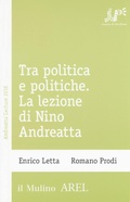 Cover: Tra politica e politiche. La lezione di Nino Andreatta - Pubblicazioni AREL;Il Mulino