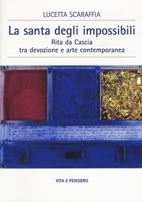 Abbildung von: La santa degli impossibili. Rita da Cascia tra devozione e arte contemporanea - Cultura e storia;Vita e Pensiero