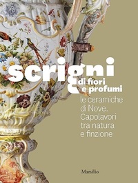 Abbildung von: Scrigni di fiori e profumi. Le ceramiche di Nove. Capolavori tra natura e finzione - Cataloghi;Marsilio