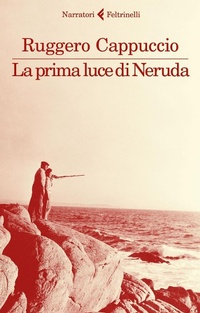 Abbildung von: La prima luce di Neruda - I narratori;Feltrinelli