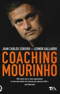 Abbildung von: Coaching Mourinho. Tecniche e strategie vincenti del più grande allenatore del mondo - Tea pratica;TEA