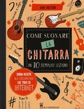 Cover: Come suonare la chitarra in 10 semplici lezioni - Musica;Il Castello
