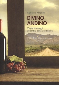 Abbildung von: Divino andino. Viaggi e assaggi all'ombra della Cordigliera - Per le vie del mondo;Polaris