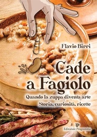 Abbildung von: Cade a fagiolo. Quando la zuppa diventa arte. Storia, curiosità, ricette - Editoriale Programma
