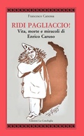 Cover: Ridi pagliaccio! Vita, morte e miracoli di Enrico Caruso - Atyidae;Edizioni La Conchiglia