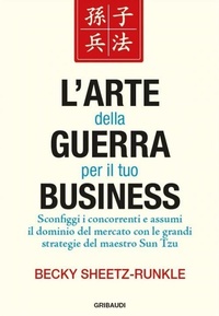 Abbildung von: L' arte della guerra per il tuo business. Sconfiggi i concorrenti e assumi il dominio del mercato con le grandi strategie del maestro Sun Tzu - Gribaudi