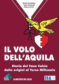 Abbildung von: Il volo dell'aquila. Storia del Fano calcio dalle origini al terzo millennio - La biblioteca del Calcio;Geo Edizioni