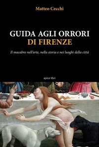 Abbildung von: Guida agli orrori di Firenze. Il macabro nell'arte, nella storia e nei luoghi della città - Tuscania;Apice Libri