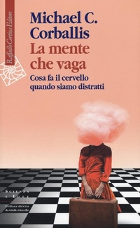 Abbildung von: La mente che vaga. Cosa fa il cervello quando siamo distratti - Scienza e idee;Raffaello Cortina Editore