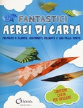Cover: Fantastici aerei di carta. Preparati a planate, avvitamenti, picchiate e giri della morte! - Chiara Edizioni