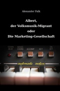 Cover: Albert, der Volksmusik-Migrant oder Die Marketing-Gesellschaft - epubli