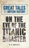 Cover: Great Tales from British History: On the Eve of the Titanic Disaster - Amberley Publishing