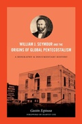 Cover: William J. Seymour and the Origins of Global Pentecostalism - Duke University Press