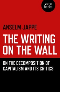 Enlarge image Cover: Writing on the Wall, The - On the Decomposition of Capitalism and Its Critics - Zero Books