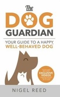 Cover: The Dog Guardian: Your Guide to a Happy, Well-Behaved Dog 2017 - Palace Park Press