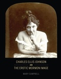 Cover: Charles Ellis Johnson and the Erotic Mormon Image - University of Chicago Press
