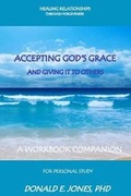 Cover: Healing Relationships Through Forgiveness Accepting God's Grace and Giving It to Others a Workbook Companion for Personal Study - J & a Book Publishers