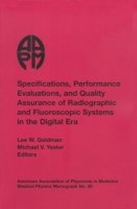 Enlarge image Cover: Specifications, Performance Evaluation and Quality Assurance of Radiographic and Fluoroscopic Systems in the Digital Era - Medical Physics Publishing Corporation