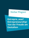 Cover: Entrepre...was? Entrepreneurship - Von der Freude am Gestalten - Books on Demand