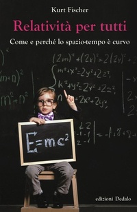 Abbildung von: Relatività per tutti. Come e perché lo spazio-tempo è curvo - La scienza è facile;edizioni Dedalo