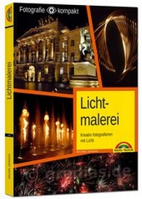 Abbildung von: Lichtmalerei - Kreativ fotografieren mit Licht - Die Fotografie - Markt + Technik