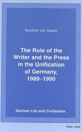 Cover: The Role of the Writer and the Press in the Unification of Germany, 1989-1990 - Peter Lang Verlag