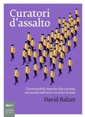 Cover: Curatori d'assalto. L'irrefrenabile impulso alla curatela nel mondo dell'arte e in tutto il resto - Non solo saggi;Johan & Levi